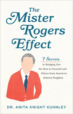 Efectul Mister Rogers: 7 secrete pentru a scoate ce e mai bun din tine și din ceilalți de la iubitul vecin al Americii - The Mister Rogers Effect: 7 Secrets to Bringing Out the Best in Yourself and Others from America's Beloved Neighbor