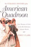 Strania istorie a Quadroonului american: Femei libere de culoare în lumea revoluționară a Atlanticului - The Strange History of the American Quadroon: Free Women of Color in the Revolutionary Atlantic World