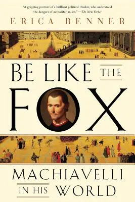 Fii ca vulpea: Machiavelli în lumea sa - Be Like the Fox: Machiavelli in His World