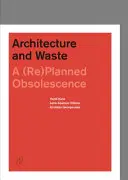 Arhitectura și deșeurile: O obsolescență (re)planificată - Architecture and Waste: A (Re)Planned Obsolescence