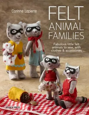 Felt Animal Families: Fabuloase animale mici din fetru de cusut, cu haine și accesorii - Felt Animal Families: Fabulous Little Felt Animals to Sew, with Clothes & Accessories