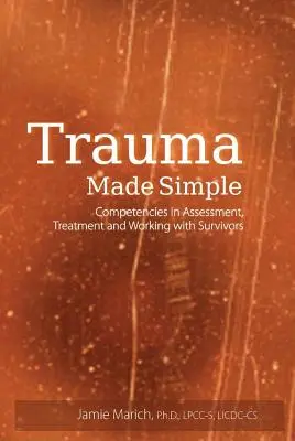 Trauma simplificată: Competențe în evaluare, tratament și lucrul cu supraviețuitorii - Trauma Made Simple: Competencies in Assessment, Treatment and Working with Survivors