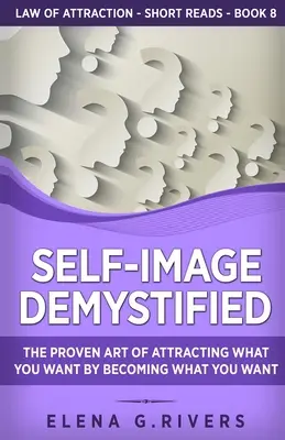 Imaginea de sine demistificată: Arta dovedită de a atrage ceea ce îți dorești devenind ceea ce îți dorești - Self-Image Demystified: The Proven Art of Attracting What You Want by Becoming What You Want