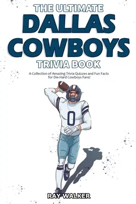 Cartea Ultimate Dallas Cowboys Trivia: O colecție de chestionare uimitoare și fapte amuzante pentru fanii înrăiți ai echipei Cowboys! - The Ultimate Dallas Cowboys Trivia Book: A Collection of Amazing Trivia Quizzes and Fun Facts for Die-Hard Cowboys Fans!