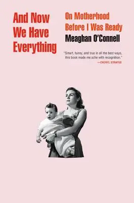 Și acum avem totul: Despre maternitate înainte să fiu pregătită - And Now We Have Everything: On Motherhood Before I Was Ready