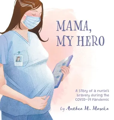 Mama, eroul meu: Povestea curajului unei asistente medicale în timpul pandemiei COVID-19 - Mama, My Hero: A Story of a nurse's bravery during the COVID-19 Pandemic
