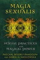 Magia Sexualis: Practici sexuale pentru putere magică - Magia Sexualis: Sexual Practices for Magical Power