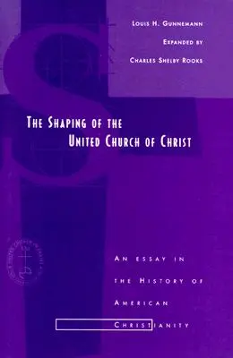 Formarea Bisericii Unite a lui Hristos: Un eseu în istoria creștinismului american - Shaping of the United Church of Christ: An Essay in the History of American Christianity