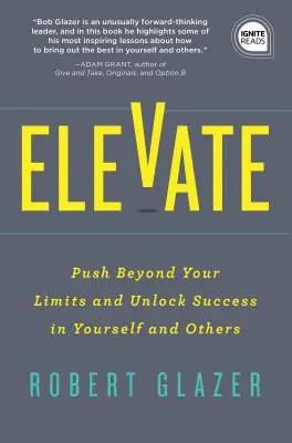 Elevate: Împingeți-vă dincolo de limite și deblocați succesul în voi înșivă și în ceilalți - Elevate: Push Beyond Your Limits and Unlock Success in Yourself and Others