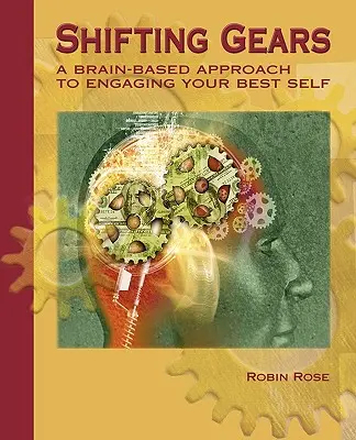 Shifting Gears: A Brain-Based Approach to Engaging Your Best Self (O abordare bazată pe creier pentru a vă angaja cel mai bun eu) - Shifting Gears: A Brain-Based Approach to Engaging Your Best Self