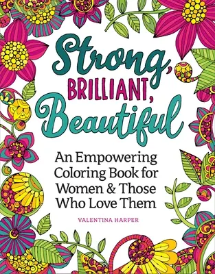 Puternică, strălucitoare, frumoasă: O carte de colorat pentru a sărbători și a da putere femeilor - Strong, Brilliant, Beautiful: A Coloring Book to Celebrate and Empower Women