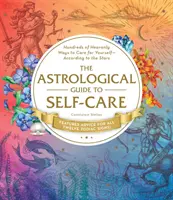 Ghidul astrologic al îngrijirii de sine: Sute de moduri cerești de a avea grijă de tine însuți--În conformitate cu stelele - The Astrological Guide to Self-Care: Hundreds of Heavenly Ways to Care for Yourself--According to the Stars