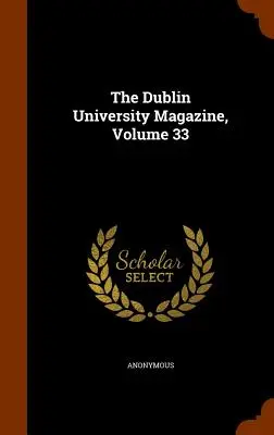 The Dublin University Magazine, volumul 33 - The Dublin University Magazine, Volume 33