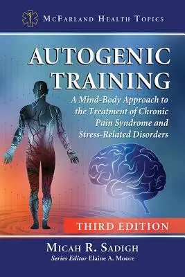 Training autogen: A Mind-Body Approach to the Treatment of Chronic Pain Syndrome and Stress-Related Disorders, 3D Ed. - Autogenic Training: A Mind-Body Approach to the Treatment of Chronic Pain Syndrome and Stress-Related Disorders, 3D Ed.