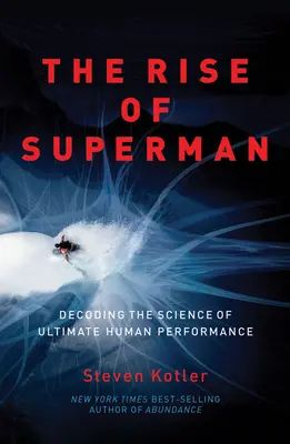 Ascensiunea lui Superman: Decodarea științei performanței umane supreme - The Rise of Superman: Decoding the Science of Ultimate Human Performance