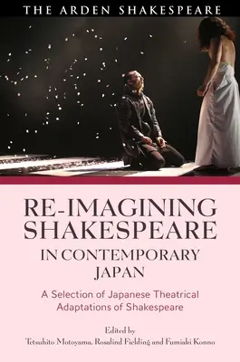Re-imaginarea lui Shakespeare în Japonia contemporană: O selecție de adaptări teatrale japoneze ale lui Shakespeare - Re-imagining Shakespeare in Contemporary Japan: A Selection of Japanese Theatrical Adaptations of Shakespeare