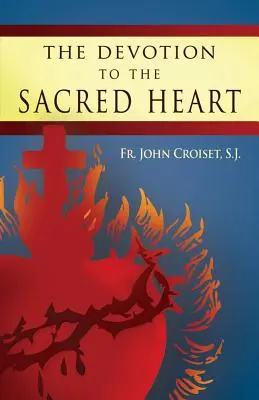 Devoțiunea față de Inima Sacră a lui Isus: Cum să practici devoțiunea pentru Inima Sacră a lui Isus - The Devotion to the Sacred Heart of Jesus: How to Practice the Sacred Heart Devotion