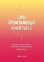 Mici aventuri spontane - Cum să rupi rutina și să te bucuri de ceva nou în fiecare zi - Little Spontaneous Adventures - How to Break Routine and Enjoy Something New Every Day