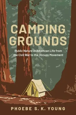 Camping Grounds: Natura publică în viața americană de la Războiul Civil la Mișcarea Occupy - Camping Grounds: Public Nature in American Life from the Civil War to the Occupy Movement
