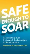 Destul de sigur pentru a zbura: Accelerarea încrederii, incluziunii și colaborării la locul de muncă - Safe Enough to Soar: Accelerating Trust, Inclusion & Collaboration in the Workplace