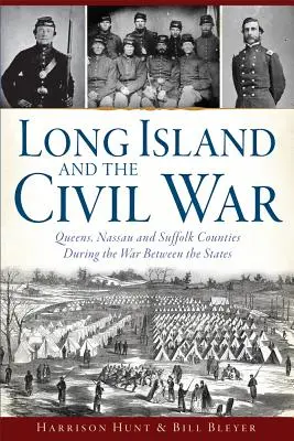 Long Island și Războiul Civil: Comitatele Queens, Nassau și Suffolk în timpul războiului dintre state - Long Island and the Civil War: Queens, Nassau and Suffolk Counties During the War Between the States