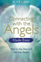 Conectarea cu îngerii făcută ușor: Cum să vă vedeți, să vă auziți și să vă simțiți îngerii - Connecting with the Angels Made Easy: How to See, Hear and Feel Your Angels
