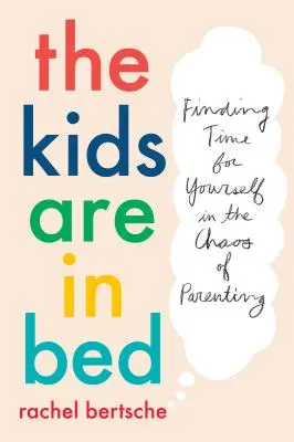 Copiii sunt în pat: Găsirea timpului pentru tine în haosul parentingului - The Kids Are in Bed: Finding Time for Yourself in the Chaos of Parenting