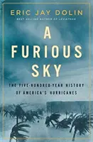 Un cer furios: Istoria de cinci sute de ani a uraganelor din America - A Furious Sky: The Five-Hundred-Year History of America's Hurricanes
