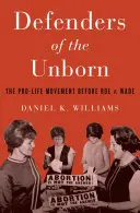 Defenders of the Unborn: Mișcarea Pro-Life înainte de Roe V. Wade - Defenders of the Unborn: The Pro-Life Movement Before Roe V. Wade