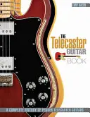The Telecaster Guitar Book: O istorie completă a chitarelor Fender Telecaster - The Telecaster Guitar Book: A Complete History of Fender Telecaster Guitars