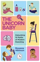 Unicorn Baby - Dezmințirea a 10 mituri ale parentingului modern - Unicorn Baby - Debunking 10 Myths of Modern Parenting
