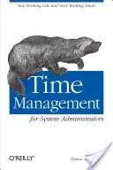 Time Management for System Administrators: Stop Working Late and Start Working Smart