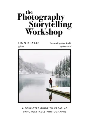 Atelierul de storytelling fotografic: A Five-Step Guide to Creating Unforgettable Photographs (Ghid în cinci pași pentru a crea fotografii de neuitat) - The Photography Storytelling Workshop: A Five-Step Guide to Creating Unforgettable Photographs