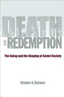 Moarte și răscumpărare: Gulagul și modelarea societății sovietice (The Gulag and the Shaping of Soviet Society) - Death and Redemption: The Gulag and the Shaping of Soviet Society
