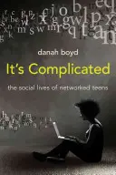Este complicat: Viețile sociale ale adolescenților conectați în rețea - It's Complicated: The Social Lives of Networked Teens