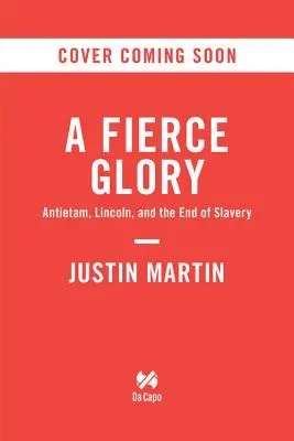 O glorie feroce: Antietam - Bătălia disperată care l-a salvat pe Lincoln și a condamnat sclavia - A Fierce Glory: Antietam--The Desperate Battle That Saved Lincoln and Doomed Slavery