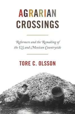 Agrarian Crossings: Reformatorii și remodelarea campaniilor din SUA și Mexic - Agrarian Crossings: Reformers and the Remaking of the Us and Mexican Countryside