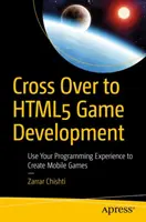 Cross Over to Html5 Game Development: Folosiți-vă experiența în programare pentru a crea jocuri mobile - Cross Over to Html5 Game Development: Use Your Programming Experience to Create Mobile Games