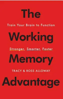 Avantajul memoriei de lucru: Antrenează-ți creierul să funcționeze mai puternic, mai inteligent, mai rapid - The Working Memory Advantage: Train Your Brain to Function Stronger, Smarter, Faster