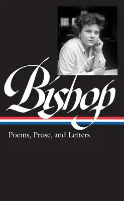 Elizabeth Bishop: Poezii, proză și scrisori (Loa #180) - Elizabeth Bishop: Poems, Prose, and Letters (Loa #180)
