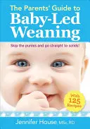 Ghidul părinților pentru Baby-Led Weaning: Cu 125 de rețete - The Parents' Guide to Baby-Led Weaning: With 125 Recipes