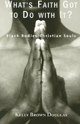 What's Faith Got to Do with It: Black Bodies/Christian Souls (Ce are credința de-a face cu asta? - What's Faith Got to Do with It?: Black Bodies/Christian Souls