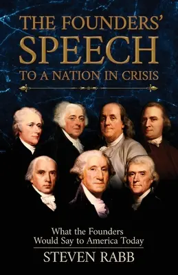 Discursul fondatorilor către o națiune în criză: Ce i-ar spune fondatorii Americii de astăzi - The Founders' Speech to a Nation in Crisis: What the Founders Would Say to America Today