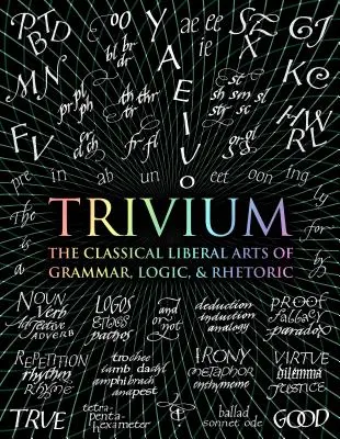 Trivium: Artele liberale clasice ale gramaticii, logicii și retoricii - Trivium: The Classical Liberal Arts of Grammar, Logic, & Rhetoric