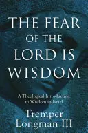 Frica de Domnul este înțelepciune: O introducere teologică la înțelepciunea în Israel - The Fear of the Lord Is Wisdom: A Theological Introduction to Wisdom in Israel