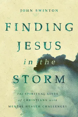 Găsirea lui Isus în furtună: Viețile spirituale ale creștinilor cu probleme de sănătate mintală - Finding Jesus in the Storm: The Spiritual Lives of Christians with Mental Health Challenges