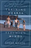 Formarea inimilor, învățarea minților: Devoțiuni de familie bazate pe Catehismul mai scurt - Training Hearts, Teaching Minds: Family Devotions Based on the Shorter Catechism