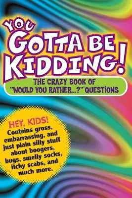 You Gotta Be Kidding! The Crazy Book of would You Rather...?” Întrebări” - You Gotta Be Kidding!: The Crazy Book of would You Rather...?