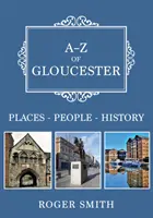 A-Z din Gloucester: Locuri-Popoare-Istorie - A-Z of Gloucester: Places-People-History