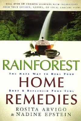 Rainforest Home Remedies: Calea mayașă de a-ți vindeca corpul și a-ți reface sufletul - Rainforest Home Remedies: The Maya Way to Heal Your Body and Replenish Your Soul